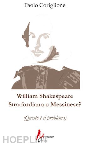 coriglione paolo - william shakespeare. stratfordiano o messinese? (questo è il problema)