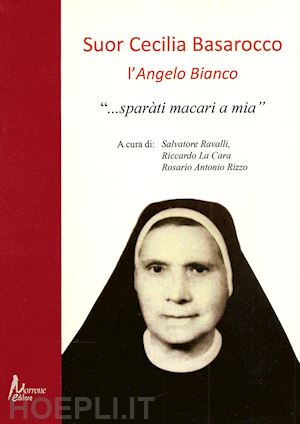 ravalli s.(curatore); la cara r.(curatore); rizzo r. a.(curatore) - suor cecilia basarocco. l'angelo bianco. «sparàti macari a mia»