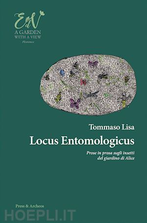 lisa tommaso - locus entomologicus. prose in prosa sugli insetti del giardino di alice