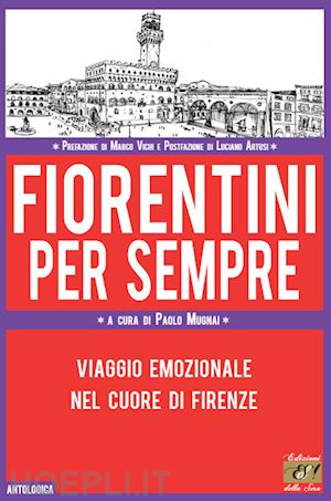 mugnai p.(curatore) - fiorentini per sempre. viaggio emozionale nel cuore di firenze