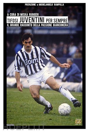 ruggeri m. (curatore) - tifosi juventini per sempre. il grande racconto della passione bianconera