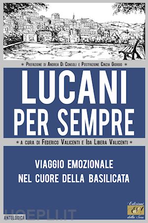 valicenti f. (curatore); valicenti i. l. (curatore) - lucani per sempre. viaggio emozionale nel cuore della basilicata