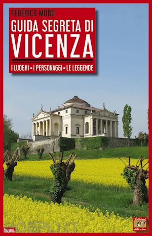 moro federico - guida segreta di vicenza. i luoghi, i personaggi, le leggende