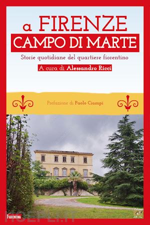 ricci a. (curatore) - a firenze campo di marte. storie quotidiane del quartiere fiorentino