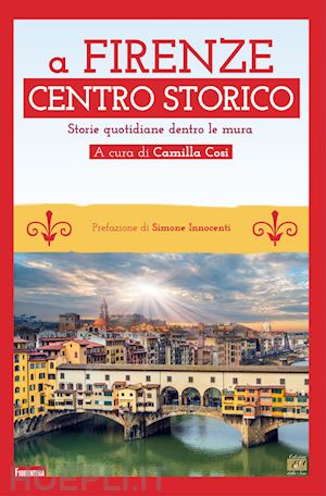 cosi c.(curatore) - a firenze centro storico. storie quotidiane dentro le mura