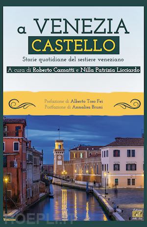 camatti r.(curatore); licciardo n. p.(curatore) - a venezia castello. storie quotidiane del sestiere veneziano