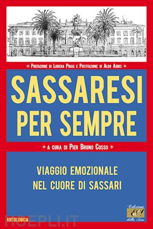 cosso p. b.(curatore) - sassaresi per sempre. viaggio emozionale nel cuore di sassari