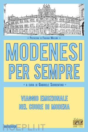 sorrentino g.(curatore) - modenesi per sempre. viaggio emozionale nel cuore di modena