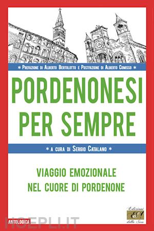 catalano s.(curatore) - pordenonesi per sempre. viaggio emozionale nel cuore di pordenone