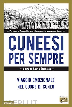 delgrosso a.(curatore) - cuneesi per sempre. viaggio emozionale nel cuore di cuneo