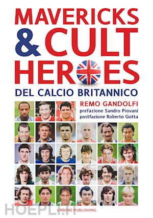 gandolfi remo - mavericks & cult heroes del calcio britannico. 27 biografie di calciatori che ha