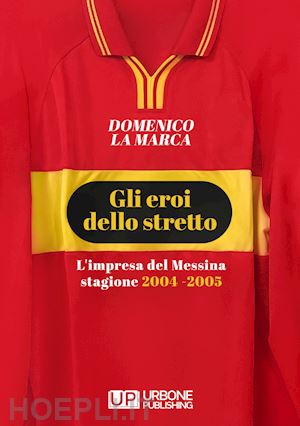 la marca domenico - gli eroi dello stretto. l'impresa del messina stagione 2004 - 2005