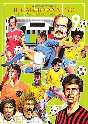 prati massimo - il calcio anni '70 . vol. 1: 1969-74