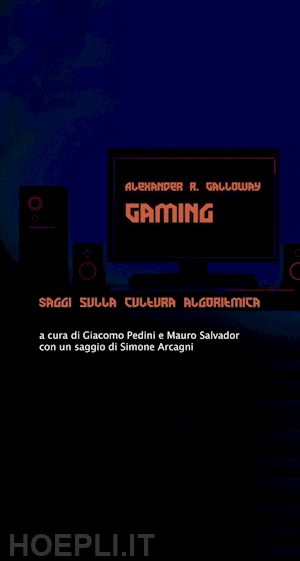 galloway alexander r.; pedini g. (curatore); salvador m. (curatore) - gaming. saggi sulla cultura algoritmica