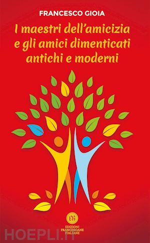 francesco gioia - maestri dell’amicizia e gli amici dimenticati antichi e moderni