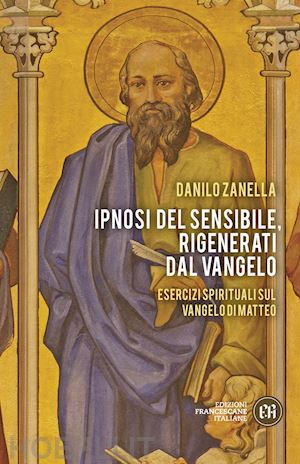 zanella danilo - ipnosi del sensibile, rigenerati dal vangelo. esercizi spirituali sul vangelo di matteo