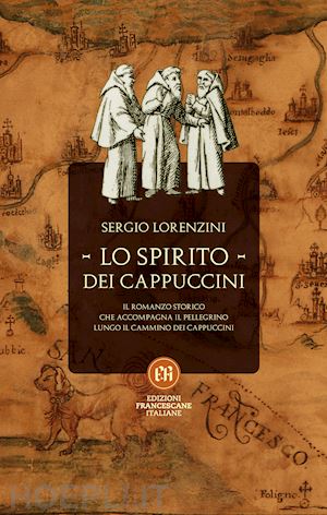 lorenzini sergio - spirito dei cappuccini. il romanzo storico che accompagna il pellegrino lungo il