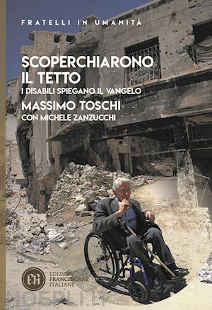 toschi massimo; zanzucchi michele - scoperchiarono il tetto. i disabili spiegano il vangelo