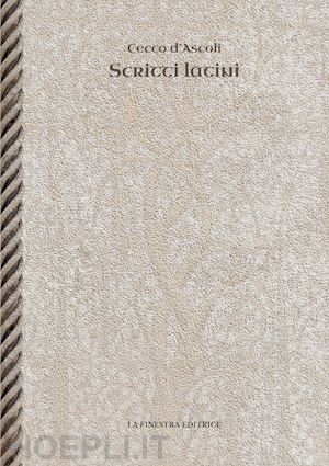 cecco d'ascoli; stabili francesco - opere latine. cicchi esculani viri clarissimi in spheram mundi enarratio. de eccentricis et epicyclis. scriptum super librum de principiis astrologie