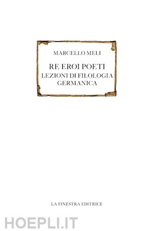 meli marcello - re eroi poeti. lezioni di filologia germanica