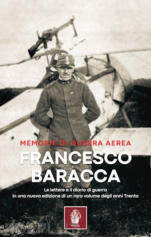 baracca francesco; caporilli p. (curatore) - memorie di guerra aerea