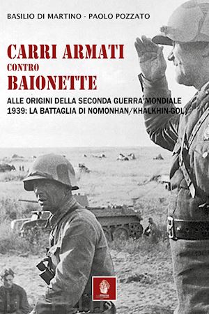 di martino basilio; pozzato paolo - carri armati contro baionette. alle origini della seconda guerra mondiale. 1939: