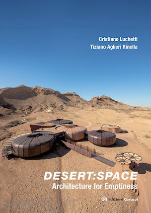 luchetti cristiano; aglieri rinella tiziano - desert: space. architecture for emptiness