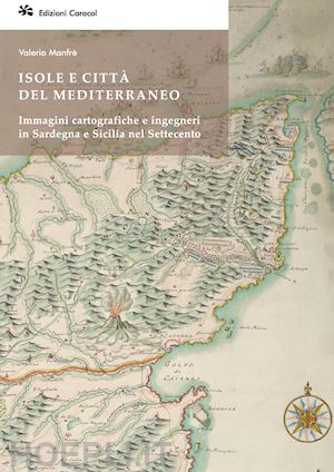 manfre' valeria - isole e citta' del mediterraneo. immagini cartografiche e ingegneri in sardegna