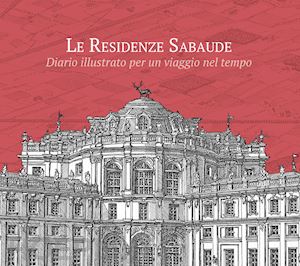 ferraro michele; piovano luca - le residenze sabaude. diario illustrato per un viaggio nel tempo. ediz. illustrata