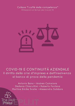 bana antonio; camaiora andrea; chiaruttini stefania - covid-19 e continuità aziendale. il diritto della crisi d'impresa e dell'insolvenza al banco di prova della pandemia