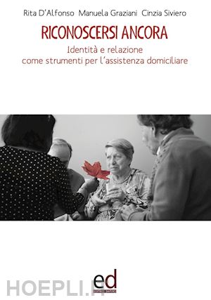 d'alfonso rita; graziani manuela; siviero cinzia - riconoscersi ancora. identità e relazione come strumenti per l'assistenza domiciliare