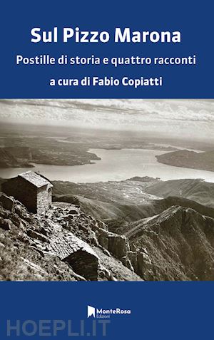 copiatti fabio; mauri achille; anceschi augusto; canneti giorgio; maccio' france - sul pizzo marona. postille di storia e quattro racconti