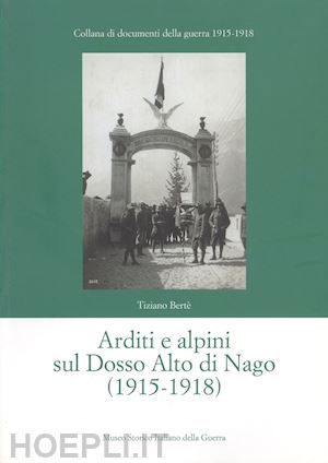 berte' tiziano - arditi e alpini sul dosso alto di nago (1915-1918)