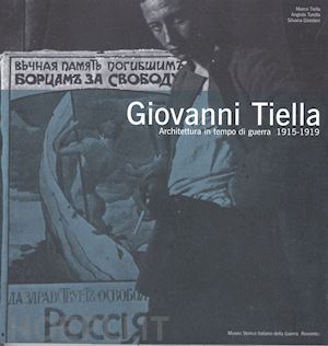 tiella marco; turella angiola; giordani silvana - giovanni tiella. architettura in tempo di guerra (1915-1919)