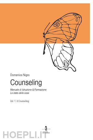 nigro domenico - counseling. manuale di istruzione e formazione: lo stato delle cose. vol. 1: il counseling