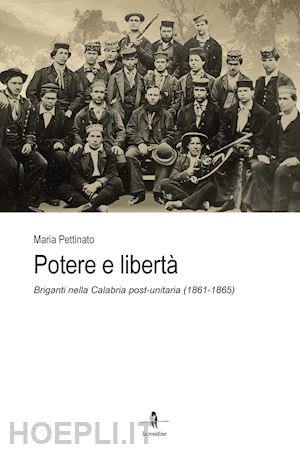 pettinato maria - potere e libertà. briganti nella calabria post-unitaria (1861-1865)