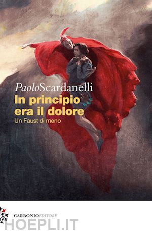 scardanelli paolo - in principio era il dolore. un faust di meno