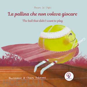 li vigni mauro - la pallina che non voleva giocare. ediz. italiana e inglese