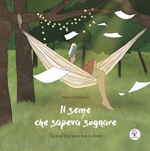 stefanini marco - il seme che sapeva sognare. ediz. italiana e inglese