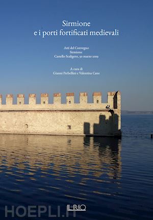 perbellini g.(curatore); cane v.(curatore) - sirmione e i porti fortificati medievali. atti del convegno (sirmione, 30 marzo 2019)