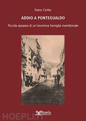 cerbo dario - addio a pontegualdo. piccola epopea di un'anonima famiglia meridionale