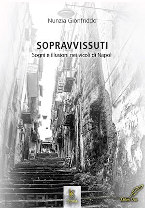 gionfriddo nunzia - sopravvissuti. sogni e illusioni nei vicoli di napoli