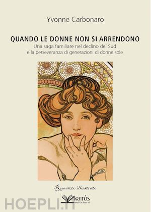 carbonaro yvonne - quando le donne non si arrendono. una saga familiare nel declino del sud e la perseveranza di generazioni di donne sole