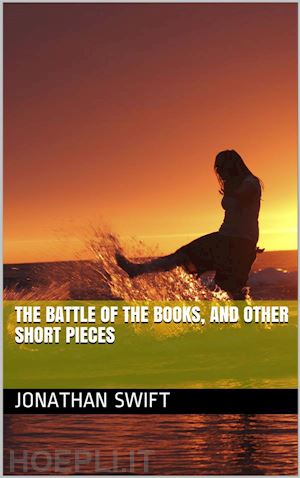 jonathan swift - the battle of the books, and other short pieces