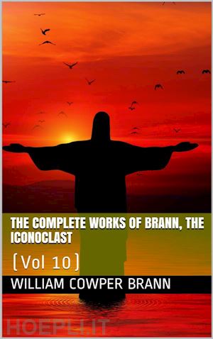 william cowper brann - the complete works of brann, the iconoclast — volume 10