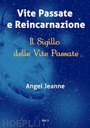 angel jeanne - vite passate e reincarnazione - il sigillo delle vite passate - vol. 2
