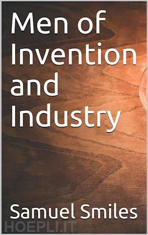 samuel smiles - men of invention and industry