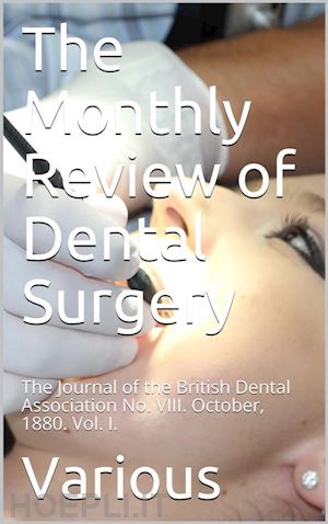 various - the monthly review of dental surgery / the journal of the british dental association no. viii. / october, 1880. vol. i.