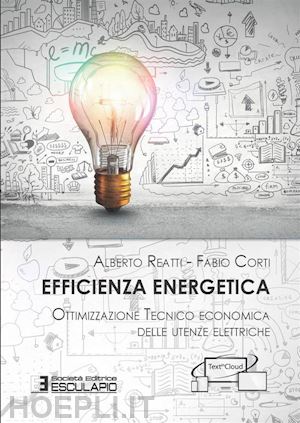 alberto reatti; fabio corti - efficienza energetica. ottimizzazione tecnico economica delle utenze elettriche