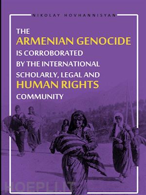 nikolay hovhannisyan - the armenian genocide is corraborated by the international scholary, legal and human rights community
